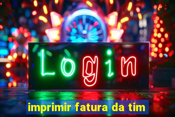 imprimir fatura da tim